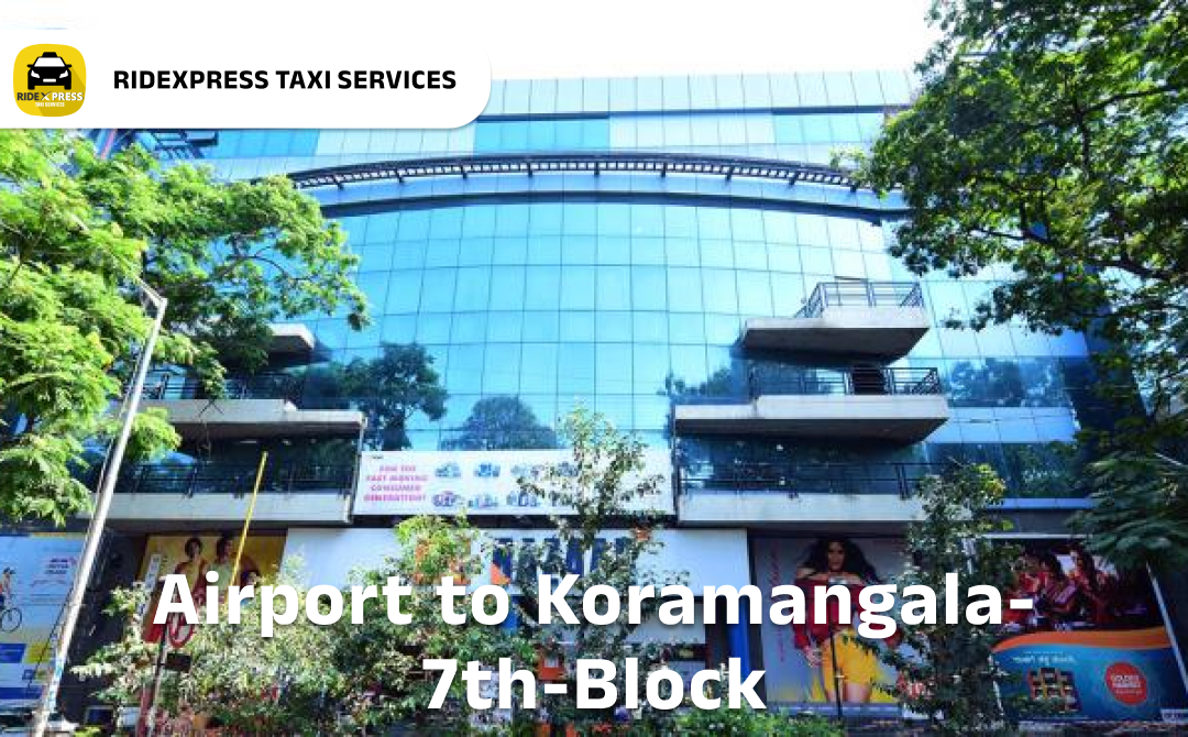 Affordable Airport Taxi in Bangalore from Koramangala 7th Block to Bangalore Airport Pickup and Drop